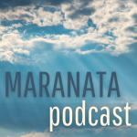Maranata Podcast Maranata Podcast